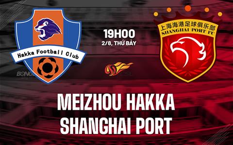 Nhận định Meizhou Hakka vs Shanghai Port 19h00 ngày 2/8 (VĐQG Trung Quốc 2025)