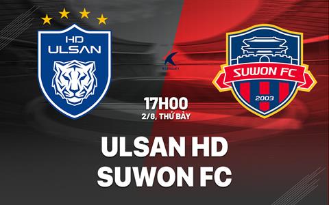 Nhận định Ulsan HD vs Suwon FC 17h00 ngày 2/8 (VĐQG Hàn Quốc 2025)