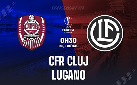 Nhận định - dự đoán CFR Cluj vs Lugano 0h30 ngày 1/8 (Europa League 2025/26)