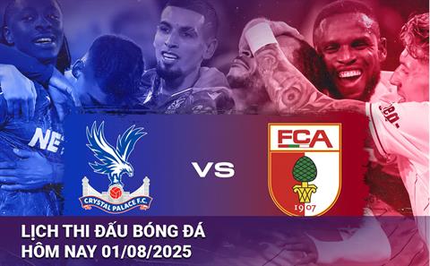 Lịch thi đấu, trực tiếp bóng đá hôm nay 1/8/2025: Crystal Palace vs Augsburg
