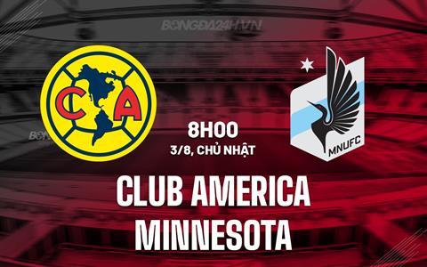 Nhận định Club America vs Minnesota 8h00 ngày 3/8 (Leagues Cup 2025)