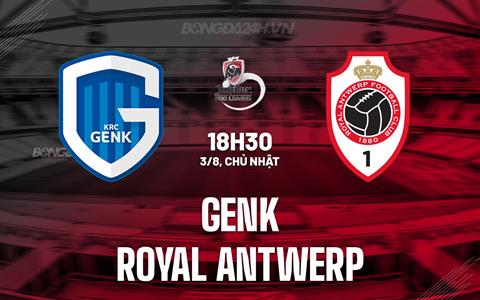 Nhận định - dự đoán Genk vs Royal Antwerp 18h30 ngày 3/8 (VĐQG Bỉ 2025/26)