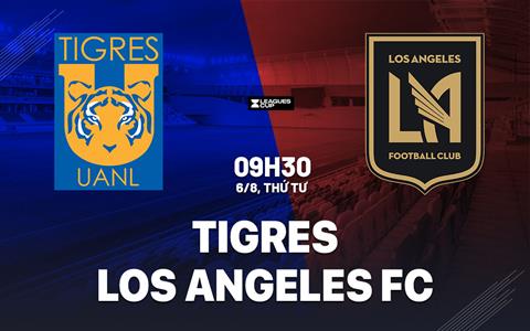 Nhận định bóng đá Tigres UANL vs Los Angeles FC 9h30 ngày 6/8 (Leagues Cup 2025)