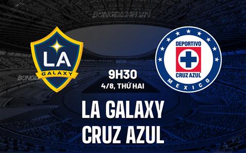 Nhận định bóng đá LA Galaxy vs Cruz Azul 9h30 ngày 4/8 (Leagues Cup 2025)
