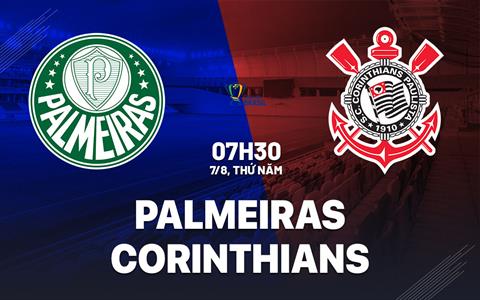 Nhận định bóng đá Palmeiras vs Corinthians 7h30 ngày 7/8 (Cúp QG Brazil 2025)