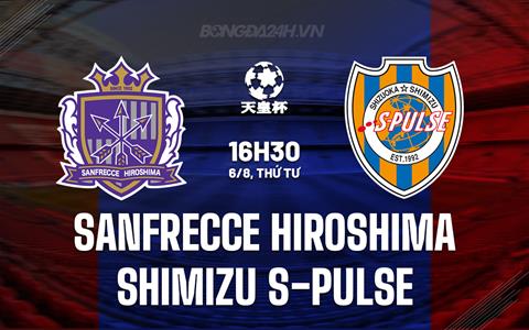 Nhận định Sanfrecce Hiroshima vs Shimizu S-Pulse 16h30 ngày 6/8 (Cúp Nhật Hoàng 2025)