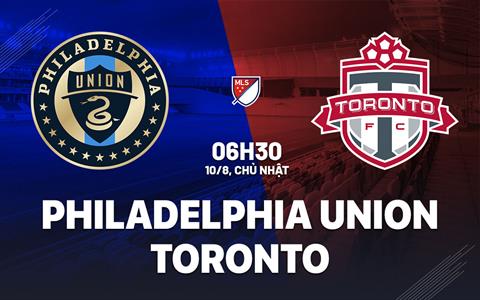 Nhận định Philadelphia Union vs Toronto 6h30 ngày 10/8 (Nhà nghề Mỹ 2025)