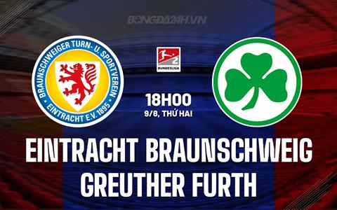 Nhận định Eintracht Braunschweig vs Greuther Furth 18h00 ngày 9/8 (Hạng 2 Đức 2025/26)