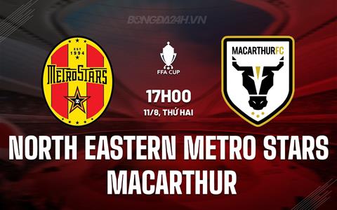 Nhận định North Eastern Metro Stars vs Macarthur 17h00 ngày 11/8 (Cúp QG Australia 2025)