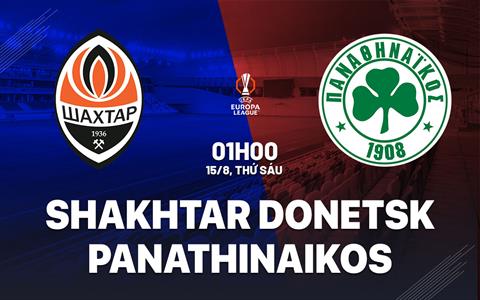 Nhận định Shakhtar Donetsk vs Panathinaikos 1h00 ngày 15/8 (Europa League 2025/26)