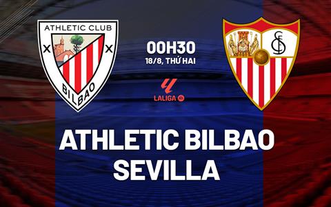 Nhận định Bilbao vs Sevilla (0h30 ngày 18/8): Vượt khó được không?