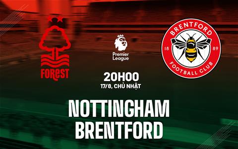 Nhận định Nottingham vs Brentford (20h00 ngày 17/8): Lợi thế sân nhà