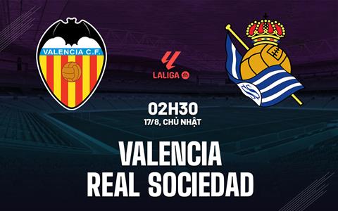 Nhận định Valencia vs Real Sociedad (2h30 ngày 17/8): Dễ chia điểm