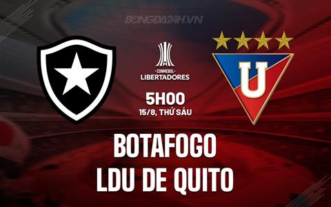 Nhận định Botafogo vs LDU de Quito 5h00 ngày 15/8 (Copa Libertadores 2025)