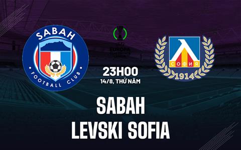 Nhận định Sabah vs Levski Sofia 23h00 ngày 14/8 (Conference League 2025/26)