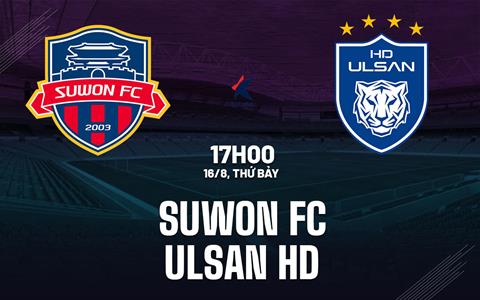 Nhận định bóng đá Suwon FC vs Ulsan HD 18h00 ngày 16/8 (VĐQG Hàn Quốc 2025)
