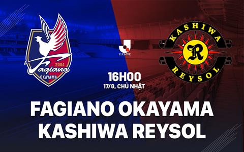 Nhận định Fagiano Okayama vs Kashiwa Reysol 16h00 ngày 17/8 (VĐQG Nhật Bản 2025)