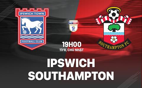 Nhận định bóng đá Ipswich vs Southampton 18h00 ngày 17/8 (Hạng Nhất Anh 2025/26)