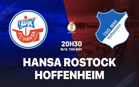 Nhận định Hansa Rostock vs Hoffenheim 20h30 ngày 16/8 (Cúp QG Đức 2025/26)