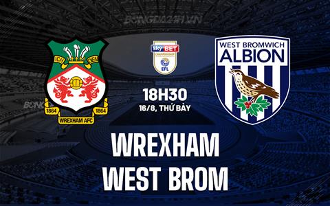 Nhận định Wrexham vs West Brom 18h30 ngày 16/8 (Hạng nhất Anh 2025/26)