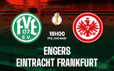 Nhận định FV Engers vs Eintracht Frankfurt 18h00 ngày 17/8 (Cúp QG Đức 2025/26)