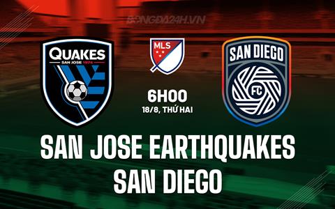 Nhận định San Jose Earthquakes vs San Diego 6h00 ngày 18/8 (Nhà nghề Mỹ 2025)