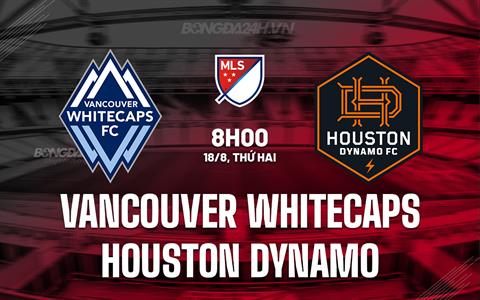 Nhận định Vancouver Whitecaps vs Houston Dynamo 8h00 ngày 18/8 (Nhà nghề Mỹ 2025)