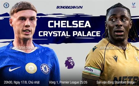 TRỰC TIẾP Nhận định - phân tích trận đấu Chelsea vs Crystal Palace (20h00 ngày 17/8)