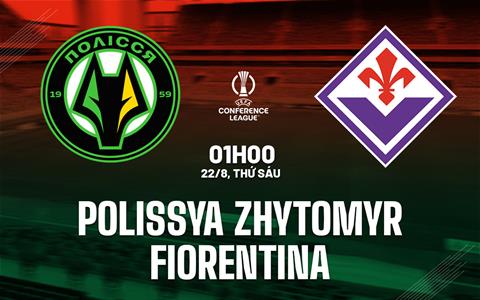 Nhận định Polissya Zhytomyr vs Fiorentina (01h00 ngày 22/8): Quật ngã chủ nhà
