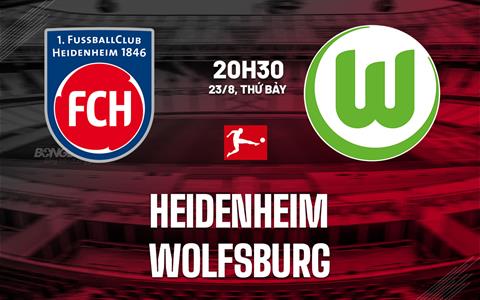 Nhận định bóng đá Heidenheim vs Wolfsburg 20h30 ngày 23/8 (Bundesliga 2025/26)