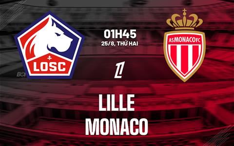 Nhận định Lille vs Monaco (01h45 ngày 25/8): Kịch tính tại Pierre-Mauroy