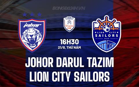 Nhận định Johor Darul Tazim vs Lion City Sailors 16h30 ngày 21/8 (ASEAN Club Championship 2025/26)