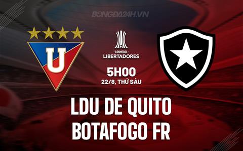 Nhận định LDU de Quito vs Botafogo FR 5h00 ngày 22/8 (Copa Libertadores 2025)