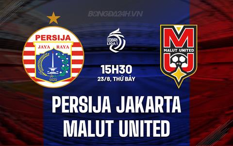 Nhận định Persija Jakarta vs Malut United 15h30 ngày 23/8 (VĐQG Indonesia 2025/26)