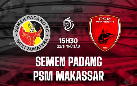 Nhận định Semen Padang vs PSM Makassar 15h30 ngày 22/8 (VĐQG Indonesia 2025/26)