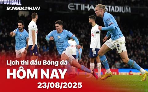 Lịch thi đấu, trực tiếp bóng đá hôm nay 23/8/2025: Man City vs Tottenham