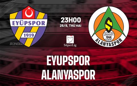 Nhận định Eyupspor vs Alanyaspor 23h00 ngày 25/8 (VĐQG Thổ Nhĩ Kỳ 2025/26)