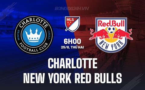 Nhận định Charlotte vs New York Red Bulls 6h00 ngày 25/8 (Nhà nghề Mỹ 2025)