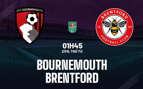 Nhận định Bournemouth vs Brentford (1h45 ngày 27/8): Vé đi tiếp cho chủ nhà