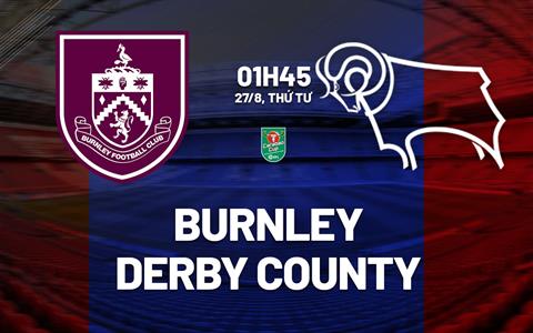 Nhận định Burnley vs Derby County (01h45 ngày 27/8): The Clarets rộng cửa đi tiếp