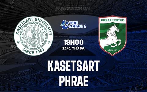 Nhận định Kasetsart vs Phrae 19h00 ngày 26/8 (Hạng 2 Thái Lan 2025/26)