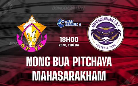 Nhận định Nong Bua Pitchaya vs Mahasarakham 18h00 ngày 26/8 (Hạng 2 Thái Lan 2025/26)