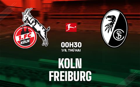 Nhận định bóng đá Koln vs Freiburg 0h30 ngày 1/9 (Bundesliga 2025/26)