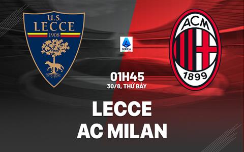 Nhận định Lecce vs AC Milan (1h45 ngày 30/8): Vượt khó được không?