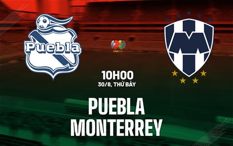 Nhận định bóng đá Puebla vs Monterrey 10h00 ngày 30/8 (VĐQG Mexico 2025/26)