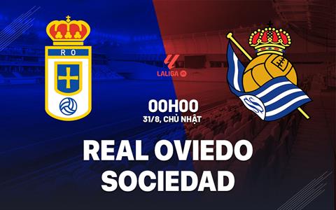 Nhận định Real Oviedo vs Real Sociedad 0h00 ngày 31/8 (La Liga 2025/26)