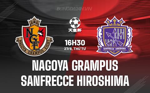 Nhận định Nagoya Grampus vs Sanfrecce Hiroshima 16h30 ngày 27/8 (Cúp Nhật Hoàng 2025)