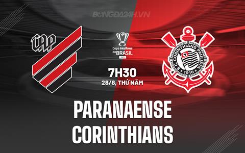 Nhận định Paranaense vs Corinthians 7h30 ngày 28/8 (Cúp QG Brazil 2025)