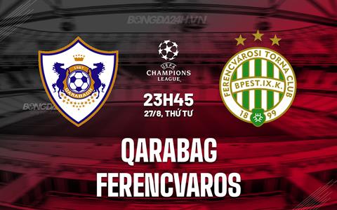 Nhận định Qarabag vs Ferencvaros 23h45 ngày 27/8 (Champions League 2025/26)