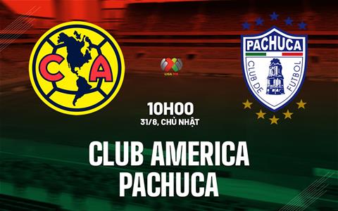 Nhận định Club America vs Pachuca 10h00 ngày 31/8 (VĐQG Mexico 2025/26)